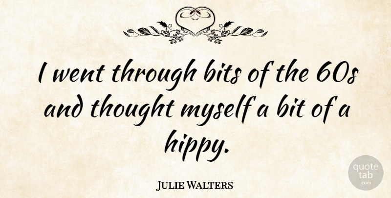 Julie Walters Quote About Bits: I Went Through Bits Of...