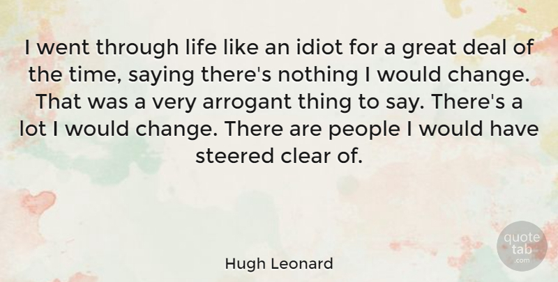 Hugh Leonard Quote About People, Arrogant, Idiot: I Went Through Life Like...