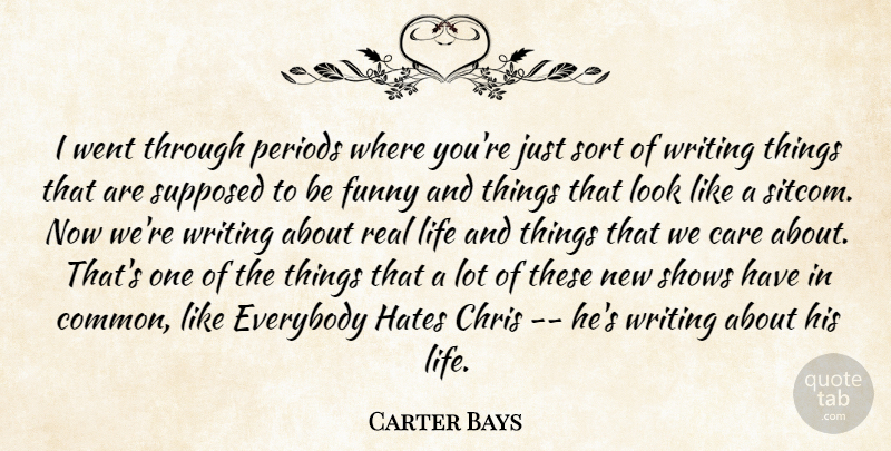 Carter Bays Quote About Care, Chris, Everybody, Funny, Hates: I Went Through Periods Where...