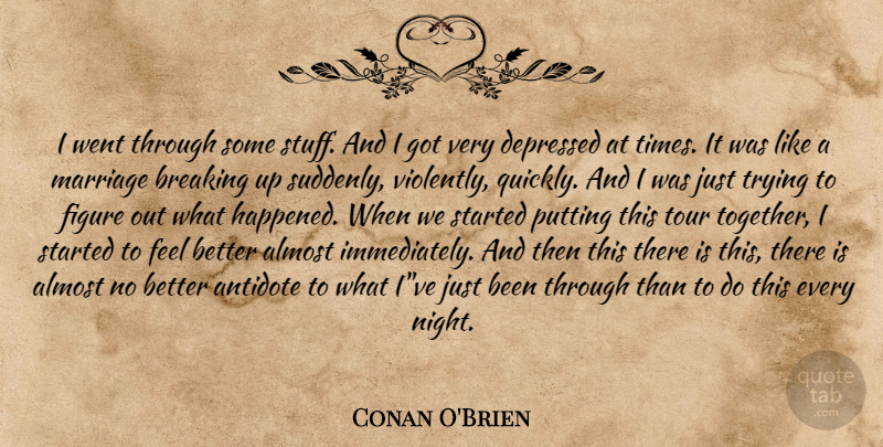 Conan O'Brien Quote About Feel Better, Night, Trying: I Went Through Some Stuff...