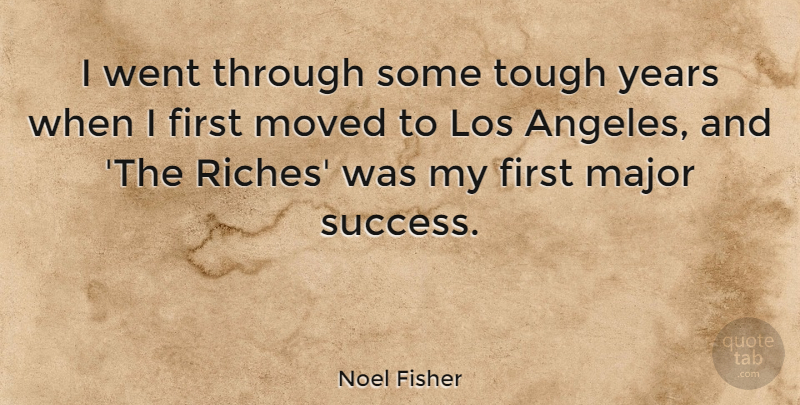Noel Fisher Quote About Los, Major, Moved, Success: I Went Through Some Tough...