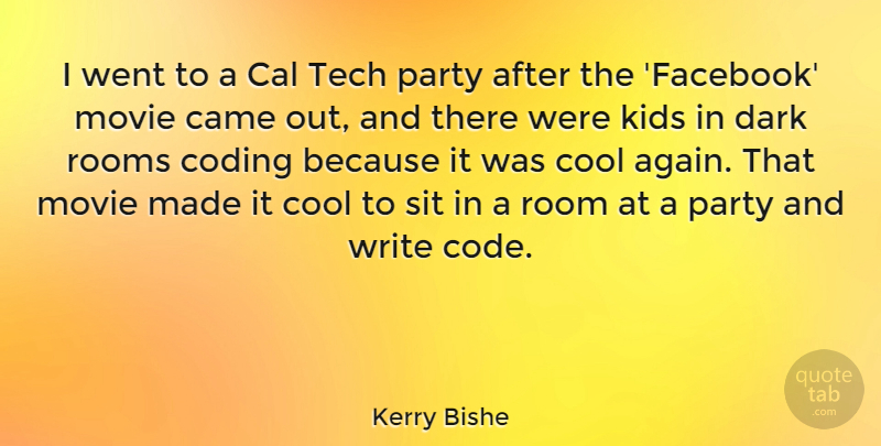 Kerry Bishe Quote About Cal, Came, Cool, Dark, Kids: I Went To A Cal...