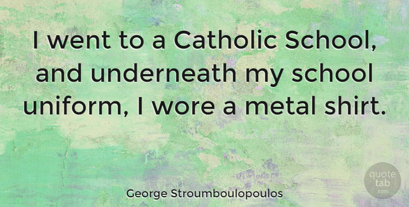 George Stroumboulopoulos Quote About School, Catholic, Uniforms: I Went To A Catholic...