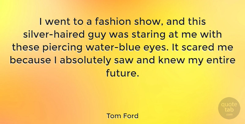 Tom Ford Quote About Fashion, Eye, Blue: I Went To A Fashion...
