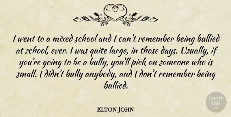 Elton John Quote About Bullying, School, Remember: I Went To A Mixed...