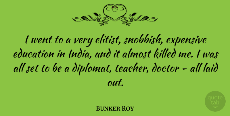 Bunker Roy Quote About Almost, Education, Expensive, Laid, Teacher: I Went To A Very...