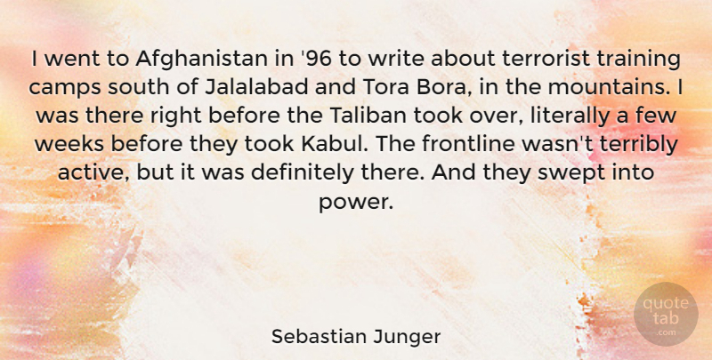 Sebastian Junger Quote About Writing, Training, Mountain: I Went To Afghanistan In...