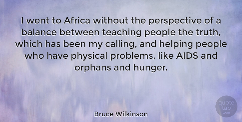 Bruce Wilkinson Quote About Africa, Aids, Helping, Orphans, People: I Went To Africa Without...