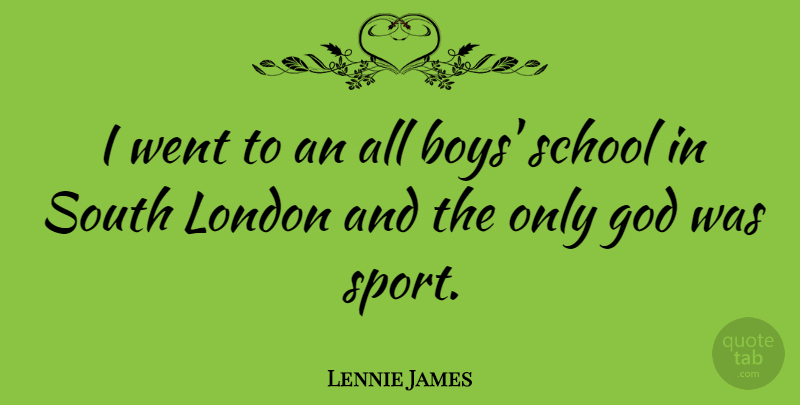 Lennie James Quote About Sports, School, Boys: I Went To An All...