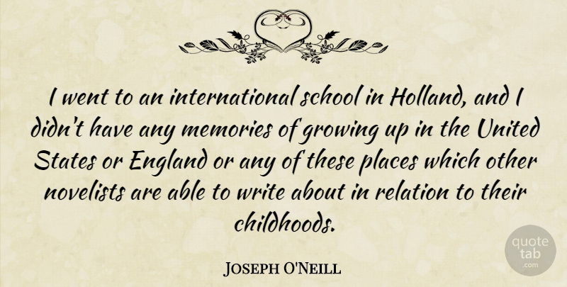 Joseph O'Neill Quote About England, Novelists, Relation, School, States: I Went To An International...