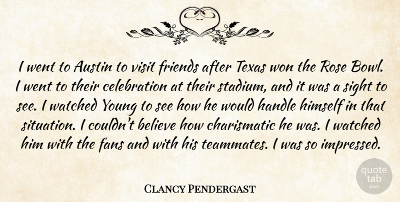 Clancy Pendergast Quote About Austin, Believe, Fans, Handle, Himself: I Went To Austin To...