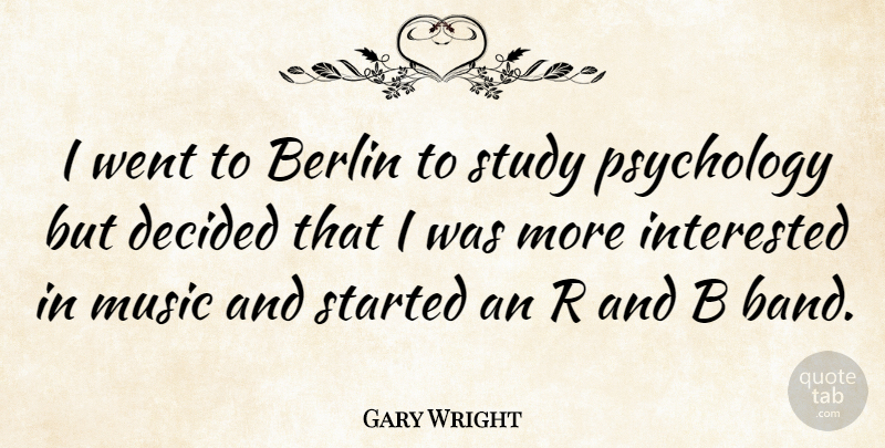 Gary Wright Quote About Decided, Interested, Music, Study: I Went To Berlin To...