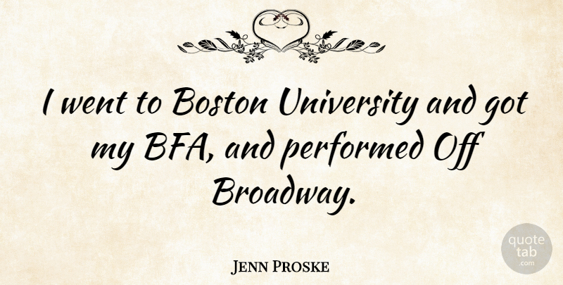 Jenn Proske Quote About Performed: I Went To Boston University...