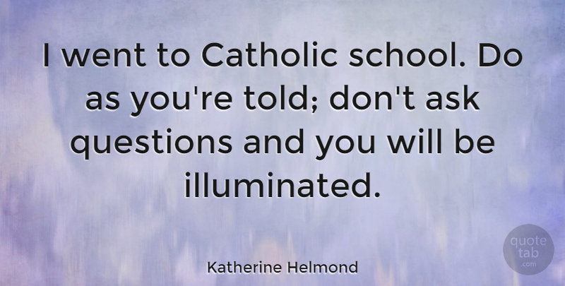 Katherine Helmond Quote About School, Catholic, Catholic School: I Went To Catholic School...
