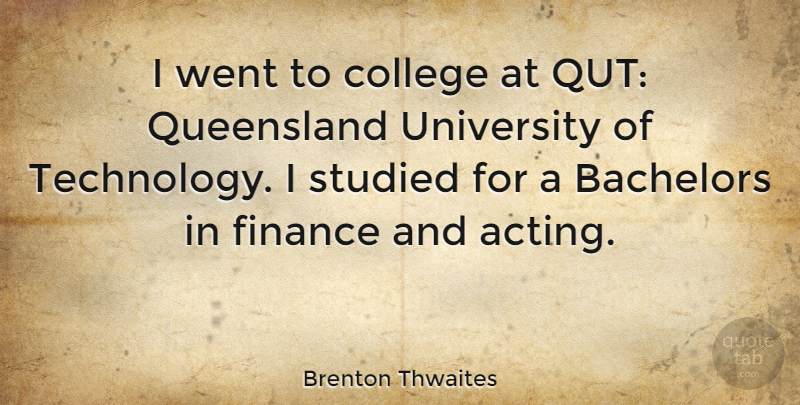 Brenton Thwaites Quote About Finance, Studied, Technology, University: I Went To College At...