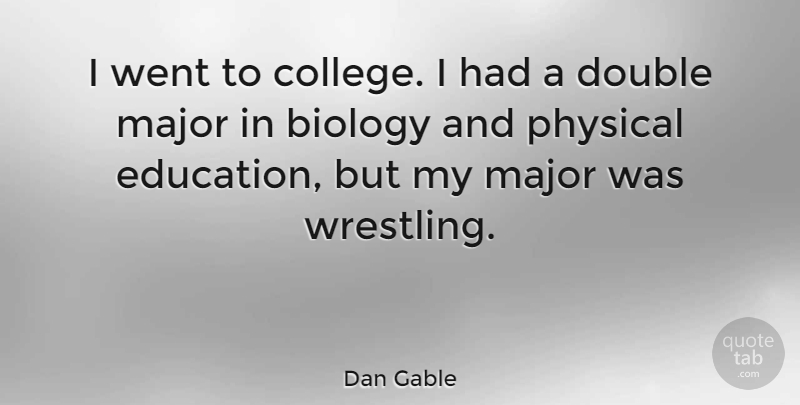 Dan Gable Quote About Wrestling, College, Biology: I Went To College I...