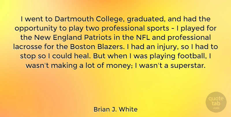 Brian J. White Quote About Sports, Football, Opportunity: I Went To Dartmouth College...