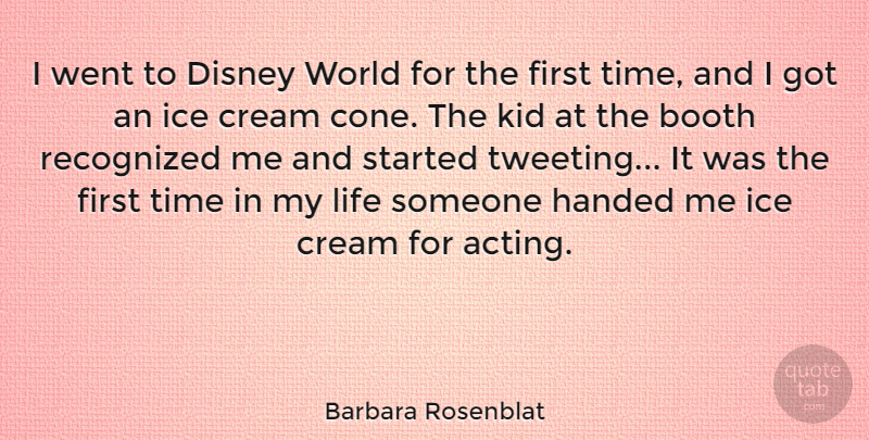 Barbara Rosenblat Quote About Booth, Cream, Disney, Handed, Ice: I Went To Disney World...