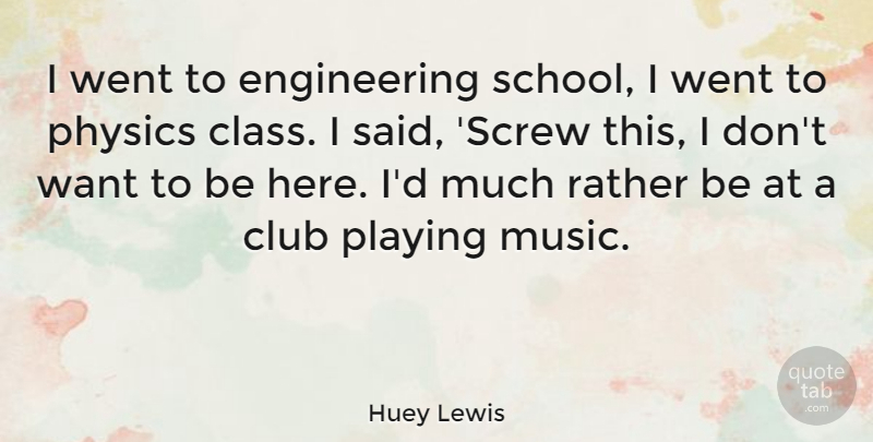 Huey Lewis Quote About School, Engineering, Class: I Went To Engineering School...