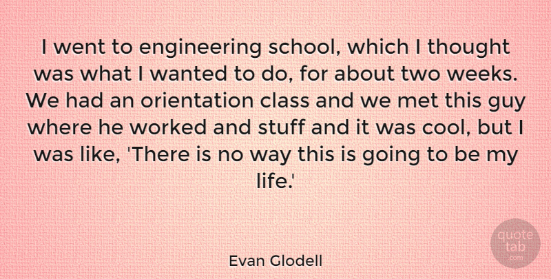 Evan Glodell Quote About Cool, Guy, Life, Met, Stuff: I Went To Engineering School...