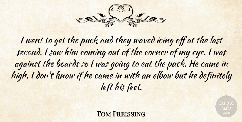 Tom Preissing Quote About Against, Boards, Came, Coming, Corner: I Went To Get The...