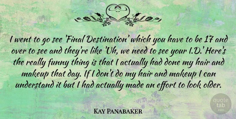 Kay Panabaker Quote About Makeup, Funny Things, Hair: I Went To Go See...