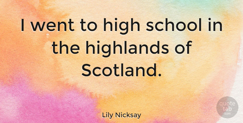Lily Nicksay Quote About School: I Went To High School...