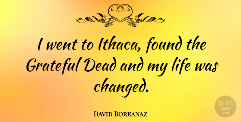 David Boreanaz Quote About Grateful, Found, Changed: I Went To Ithaca Found...