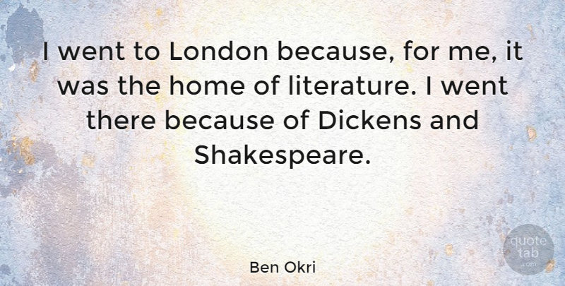 Ben Okri Quote About Home, London, Literature: I Went To London Because...