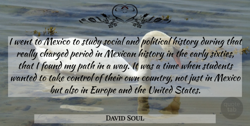 David Soul Quote About Charged, Control, Early, Europe, Found: I Went To Mexico To...