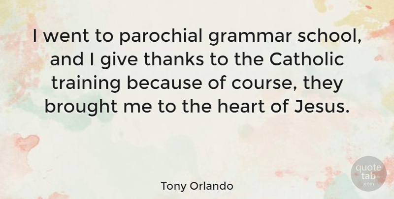 Tony Orlando Quote About Jesus, Heart, School: I Went To Parochial Grammar...
