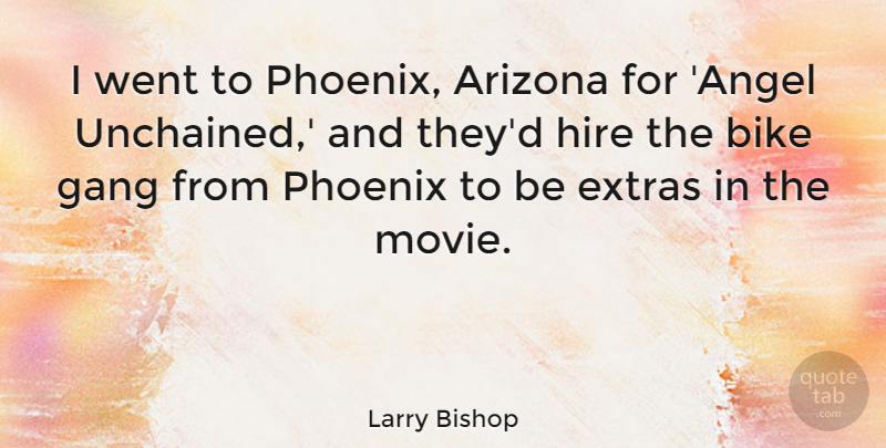 Larry Bishop Quote About Arizona, Hire, Phoenix: I Went To Phoenix Arizona...
