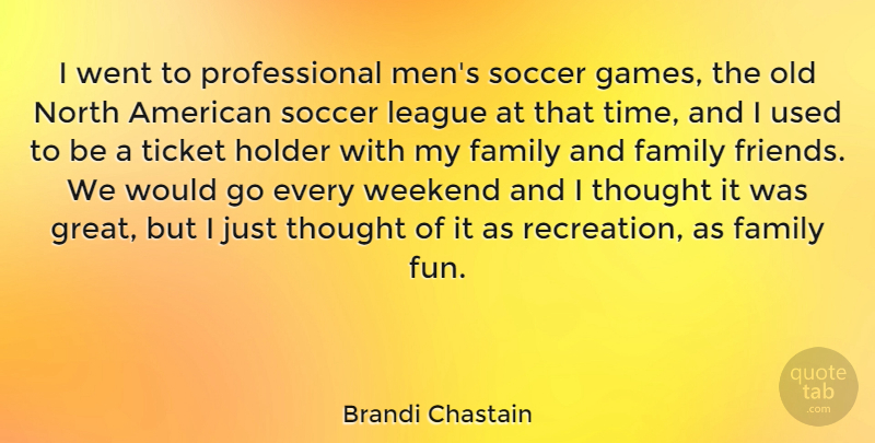 Brandi Chastain Quote About Soccer, Fun, Weekend: I Went To Professional Mens...