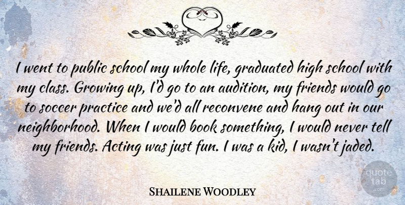 Shailene Woodley Quote About Soccer, Growing Up, Fun: I Went To Public School...