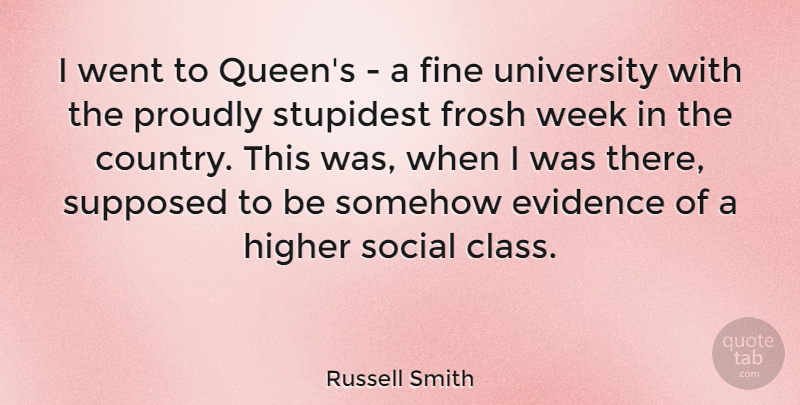 Russell Smith Quote About Evidence, Fine, Higher, Proudly, Social: I Went To Queens A...