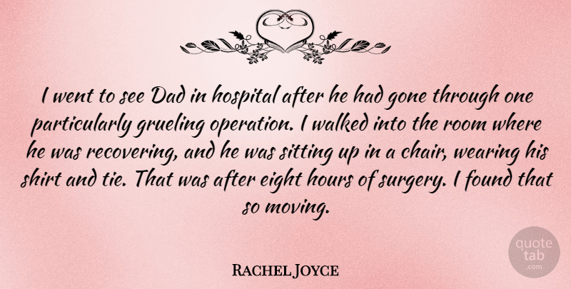 Rachel Joyce Quote About Dad, Eight, Found, Gone, Grueling: I Went To See Dad...