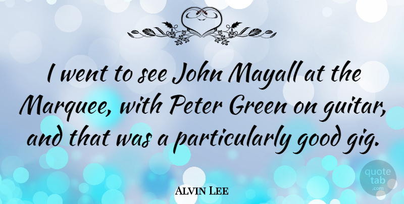Alvin Lee Quote About Guitar, Green, Gigs: I Went To See John...