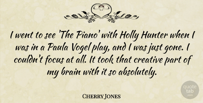 Cherry Jones Quote About Brain, Creative, Focus, Hunter, Paula: I Went To See The...