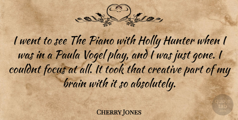 Cherry Jones Quote About Play, Piano, Creative: I Went To See The...