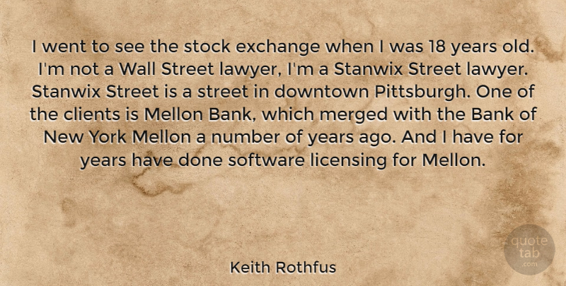 Keith Rothfus Quote About Clients, Downtown, Exchange, Number, Stock: I Went To See The...