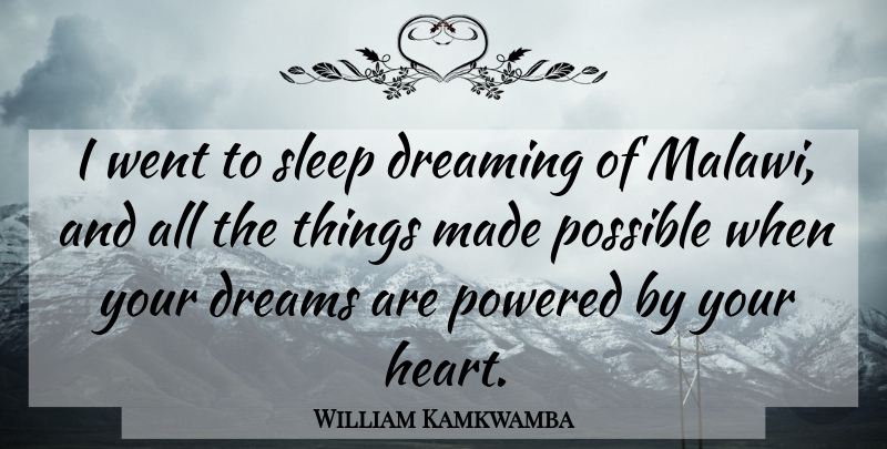 William Kamkwamba Quote About Dream, Sleep, Heart: I Went To Sleep Dreaming...
