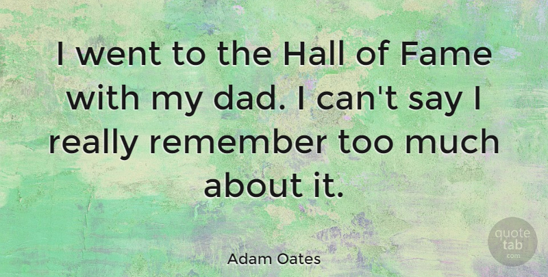 Adam Oates Quote About Dad, Too Much, Remember: I Went To The Hall...