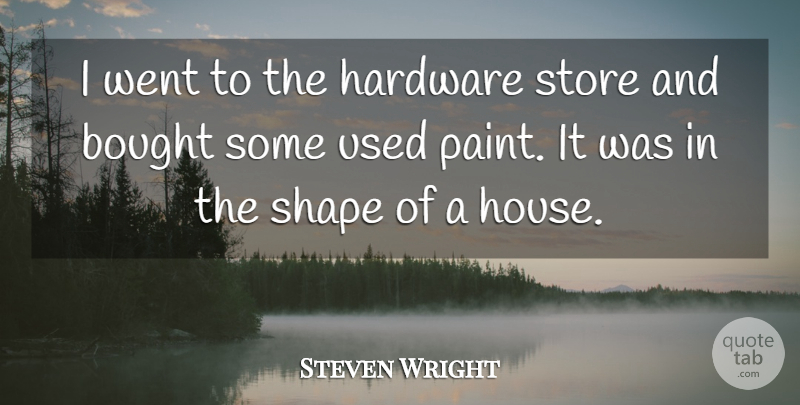 Steven Wright Quote About House, Shapes, Paint: I Went To The Hardware...