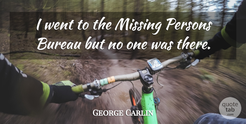 George Carlin Quote About Missing, Comedian, Missing A Person: I Went To The Missing...