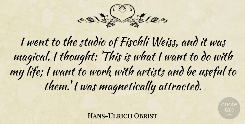 Hans-Ulrich Obrist Quote About Life, Studio, Useful, Work: I Went To The Studio...