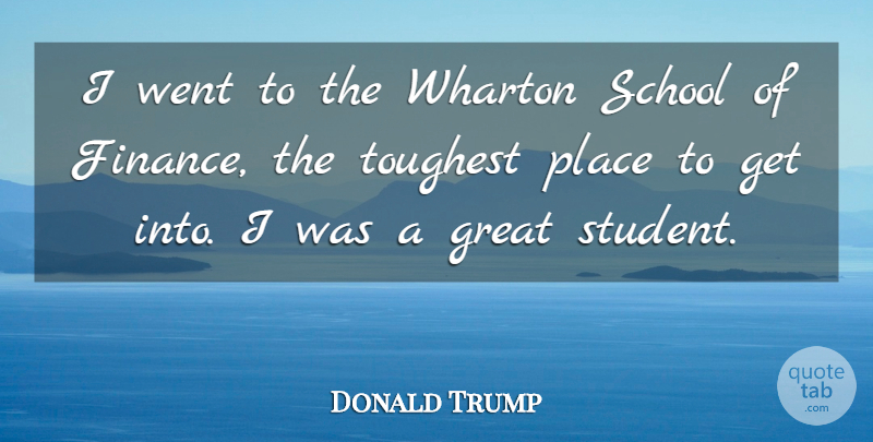 Donald Trump Quote About Finance, Great, School, Toughest: I Went To The Wharton...