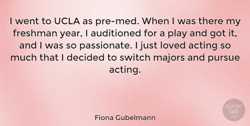 Fiona Gubelmann Quote About Decided, Freshman, Majors, Pursue, Switch: I Went To Ucla As...