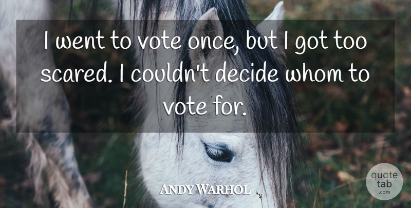 Andy Warhol Quote About Scared, Vote: I Went To Vote Once...