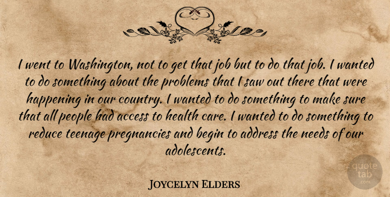 Joycelyn Elders Quote About Access, Address, Begin, Happening, Health: I Went To Washington Not...