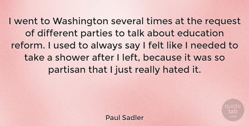 Paul Sadler Quote About Education, Felt, Hated, Needed, Parties: I Went To Washington Several...